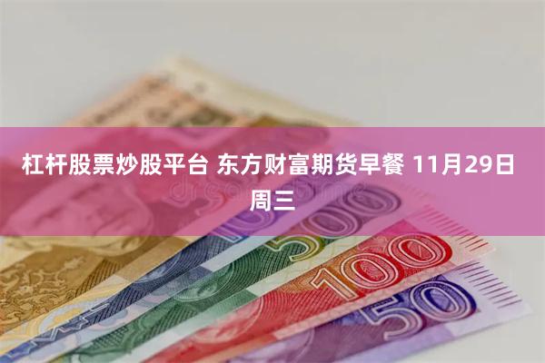 杠杆股票炒股平台 东方财富期货早餐 11月29日 周三