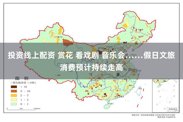 投资线上配资 赏花 看戏剧 音乐会……假日文旅消费预计持续走高