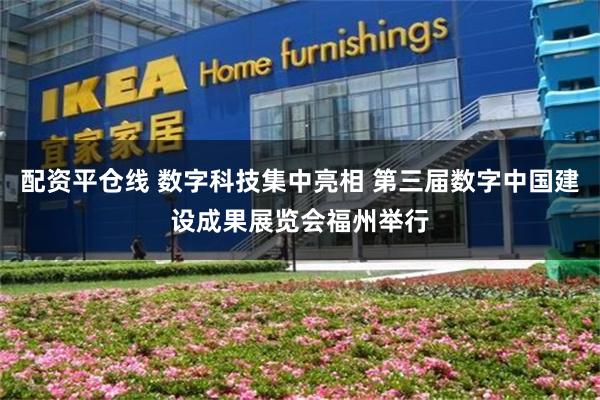 配资平仓线 数字科技集中亮相 第三届数字中国建设成果展览会福州举行