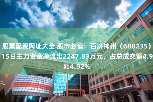 股票配资网址大全 股市必读：百济神州（688235）5月15日主力资金净流出2247.83万元，占总成交额4.92%