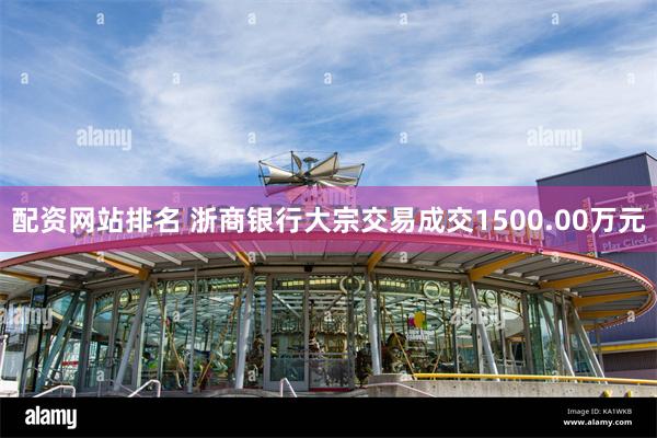 配资网站排名 浙商银行大宗交易成交1500.00万元