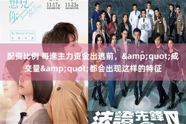 配资比例 每逢主力资金出逃前，&quot;成交量&quot;都会出现这样的特征