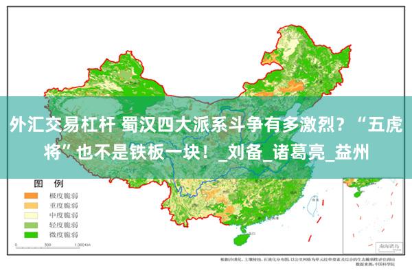 外汇交易杠杆 蜀汉四大派系斗争有多激烈？“五虎将”也不是铁板一块！_刘备_诸葛亮_益州