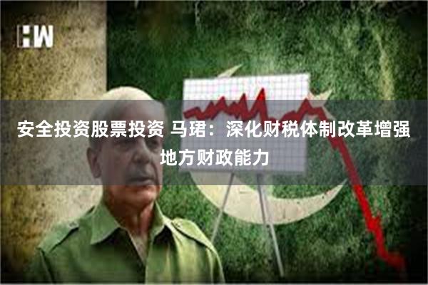 安全投资股票投资 马珺：深化财税体制改革增强地方财政能力