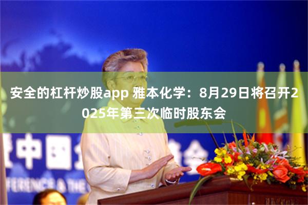 安全的杠杆炒股app 雅本化学：8月29日将召开2025年第三次临时股东会